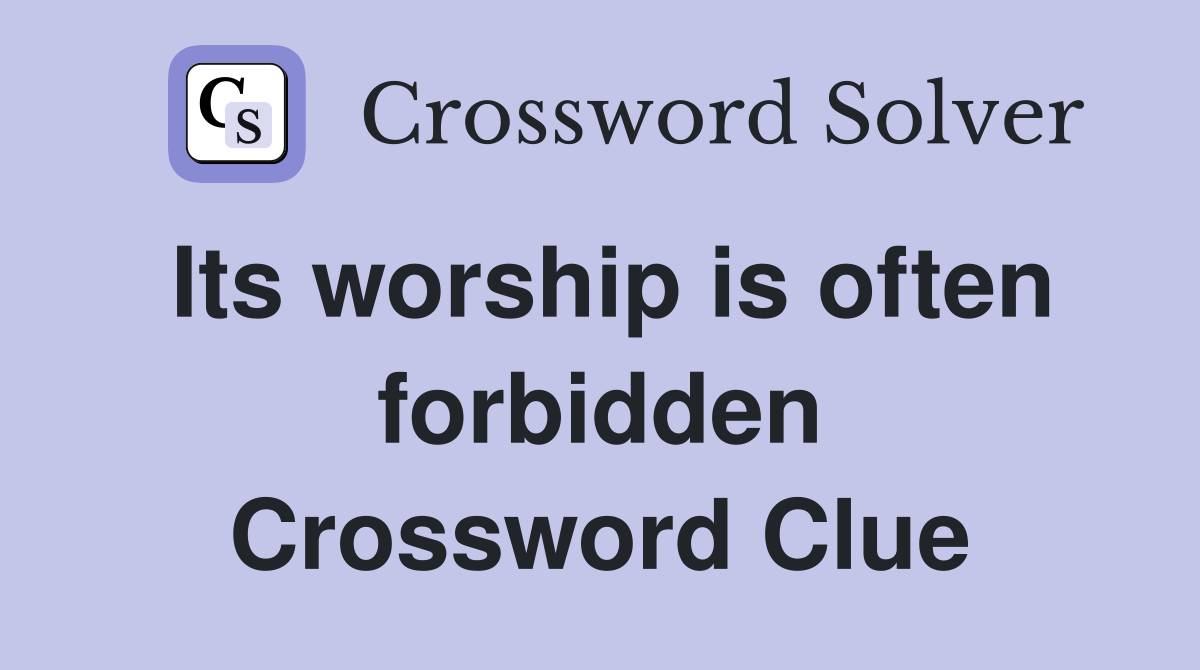 Its worship is often forbidden Crossword Clue