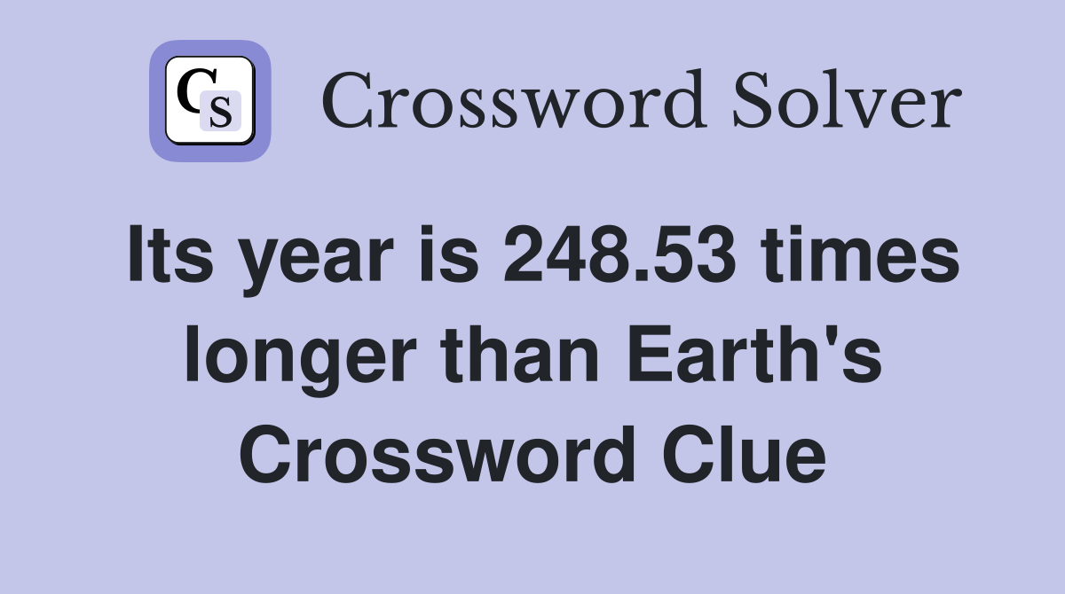 Its year is 248.53 times longer than Earth's Crossword Clue