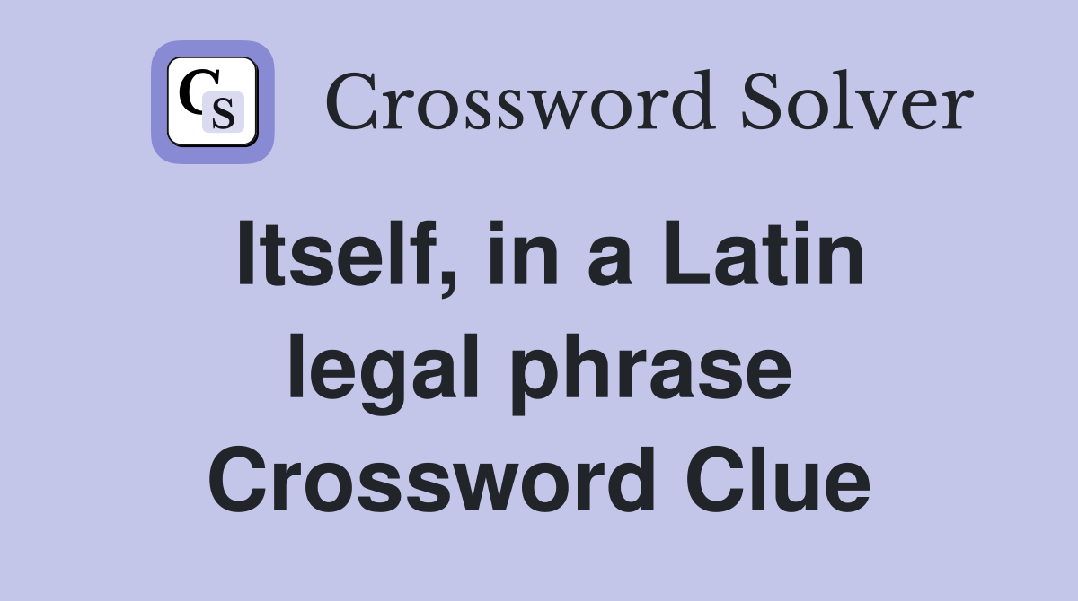 Itself, in a Latin legal phrase Crossword Clue