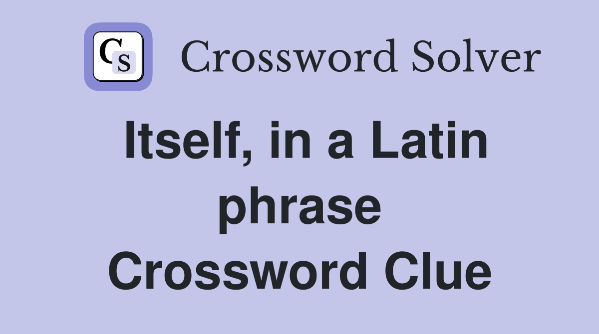Itself, in a Latin phrase Crossword Clue