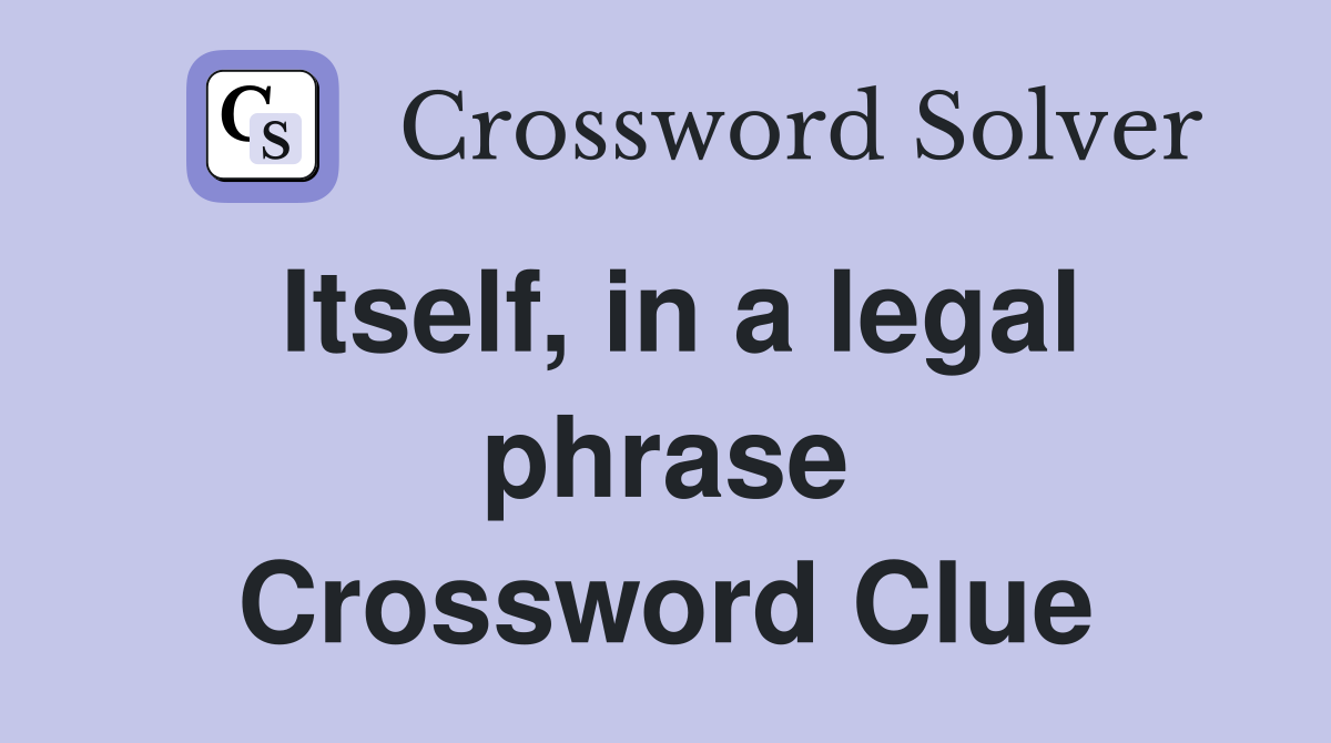 Itself, in a legal phrase Crossword Clue