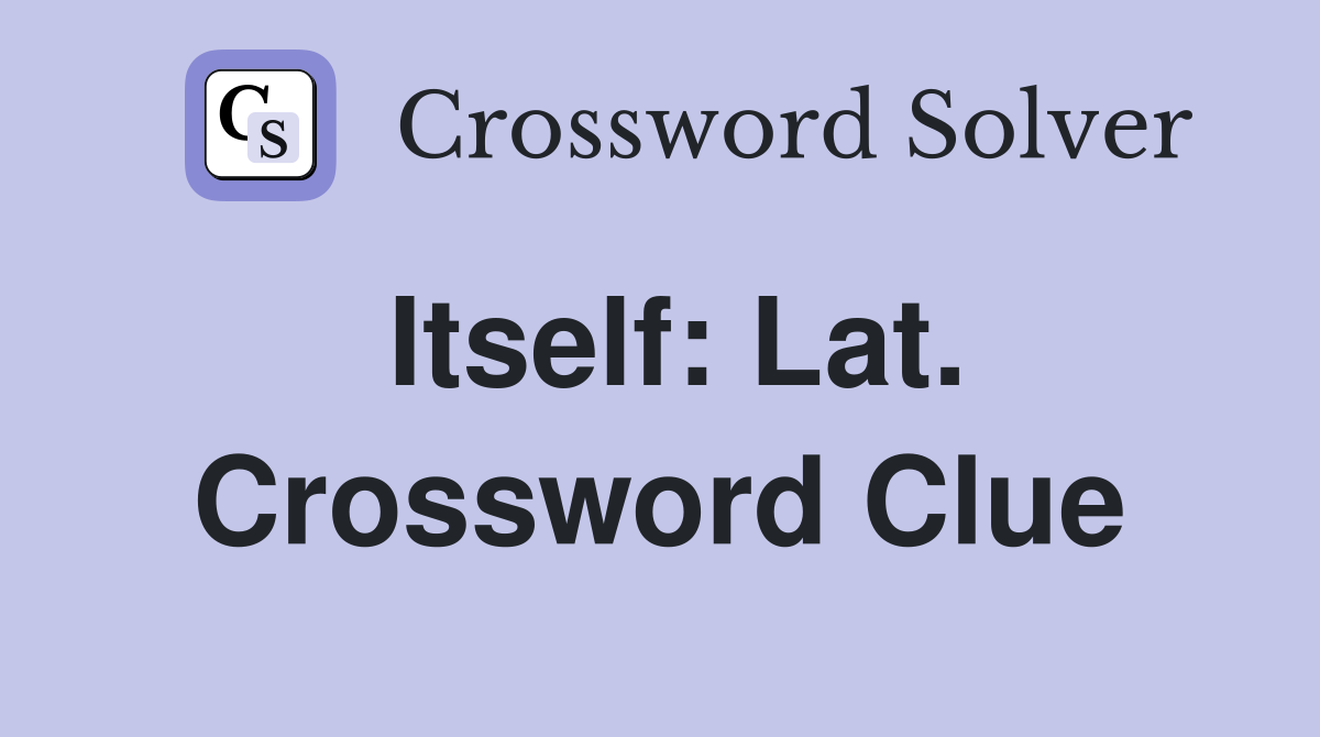 Itself: Lat. Crossword Clue