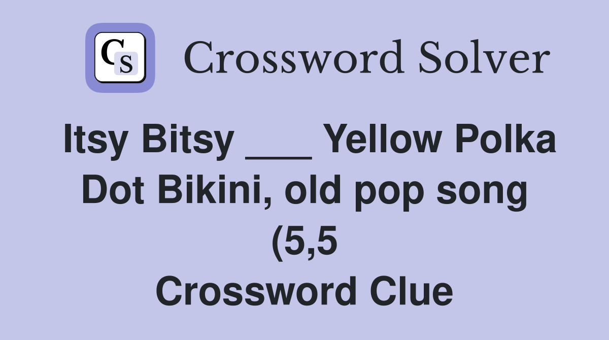 Itsy Bitsy Yellow Polka Dotold pop song (5 5) Crossword Itsy Bitsy Yellow Polka Dotold pop song (5 5) Crossword