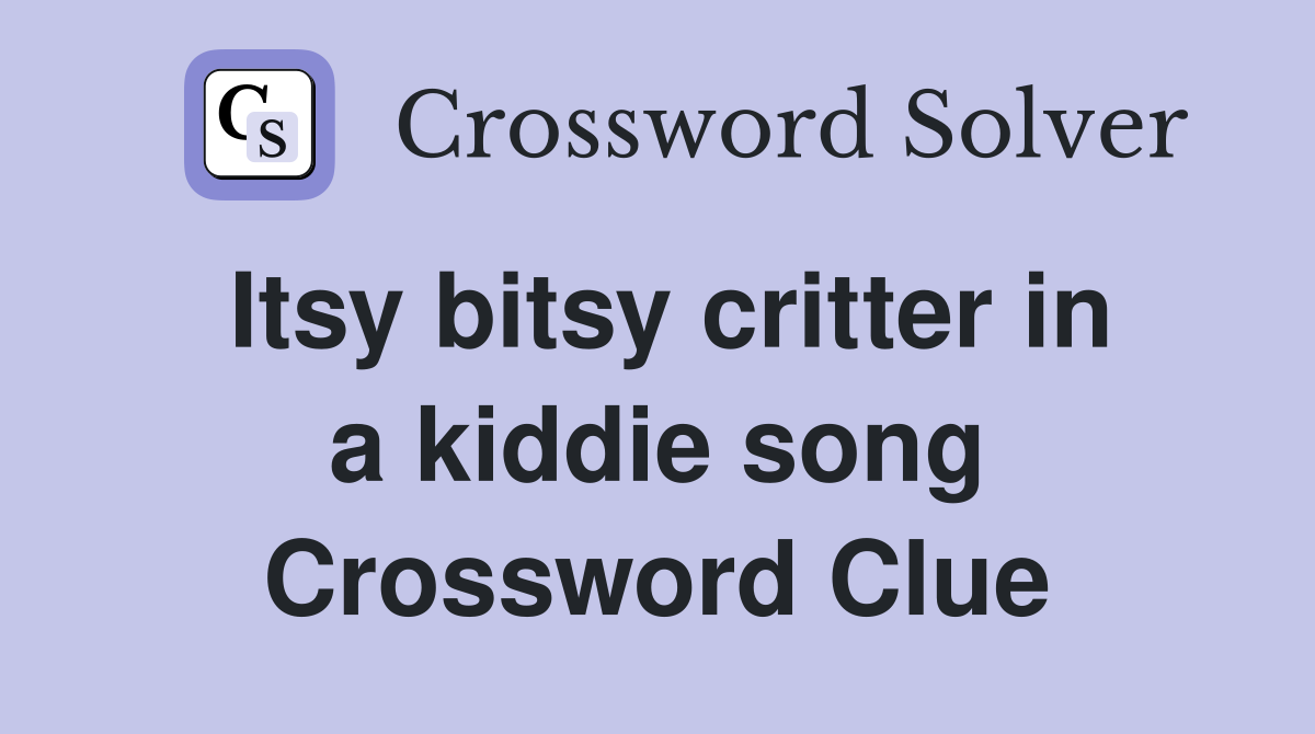 Itsy bitsy critter in a kiddie song Crossword Clue
