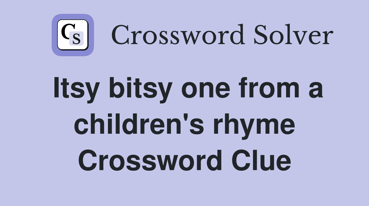 Itsy bitsy one from a children's rhyme Crossword Clue