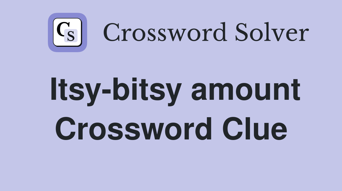 Itsy-bitsy amount Crossword Clue