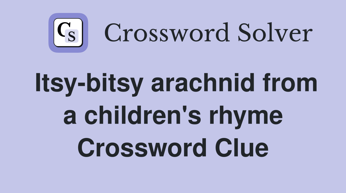 Itsy-bitsy arachnid from a children's rhyme Crossword Clue