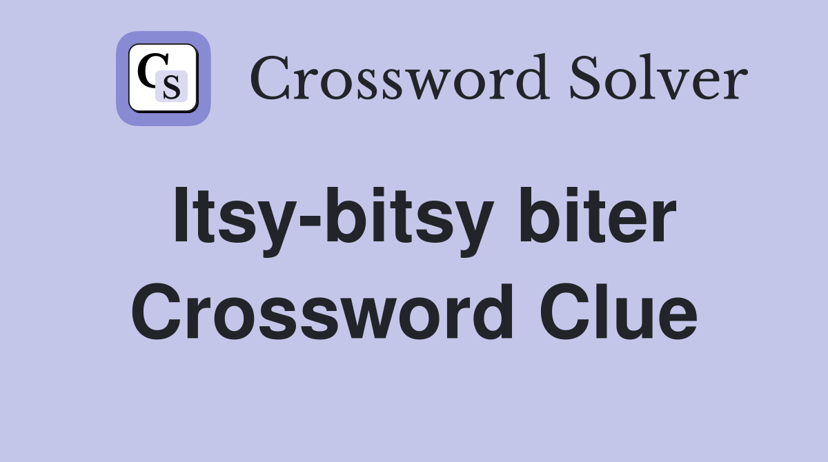 Itsy-bitsy biter Crossword Clue
