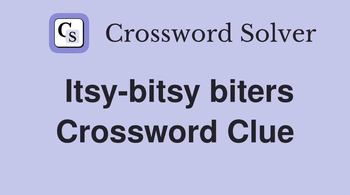 Itsy-bitsy biters Crossword Clue
