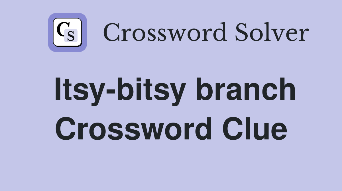 Itsy-bitsy branch Crossword Clue