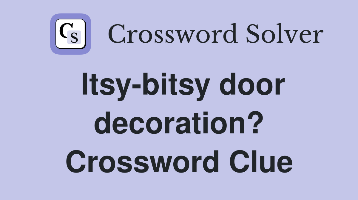 Itsy-bitsy door decoration? Crossword Clue