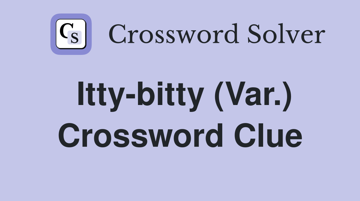 Itty-bitty (Var.) Crossword Clue