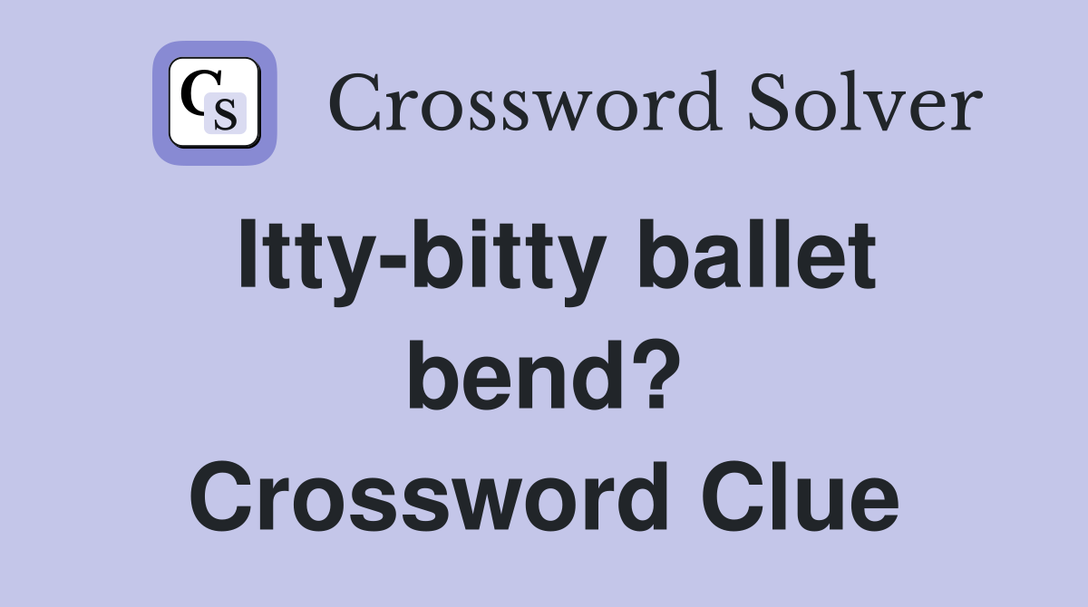 Itty-bitty ballet bend? Crossword Clue