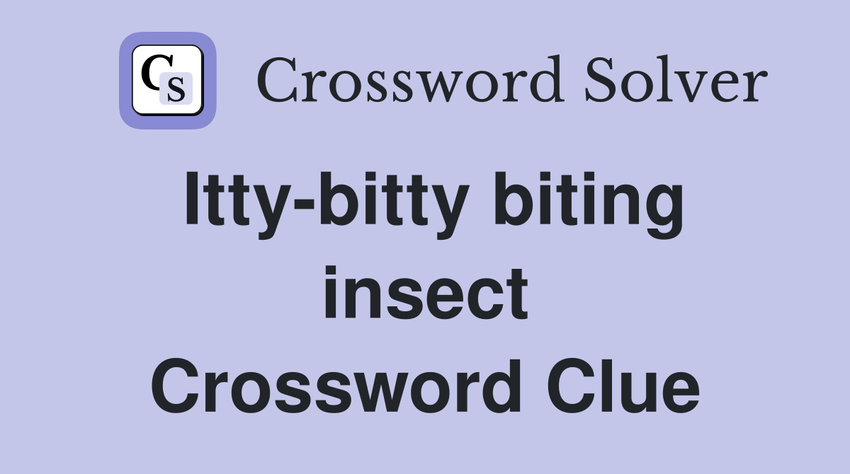 Itty-bitty biting insect Crossword Clue