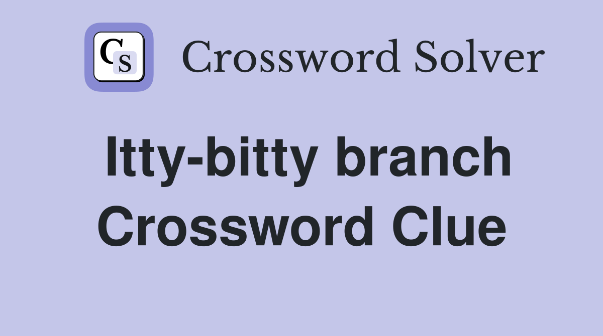 Itty-bitty branch Crossword Clue