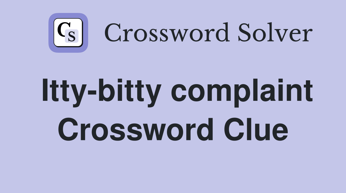 Itty-bitty complaint Crossword Clue