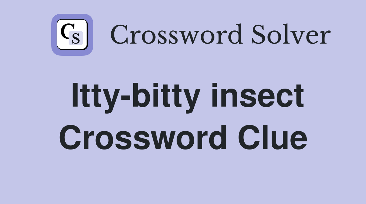 Itty-bitty insect Crossword Clue