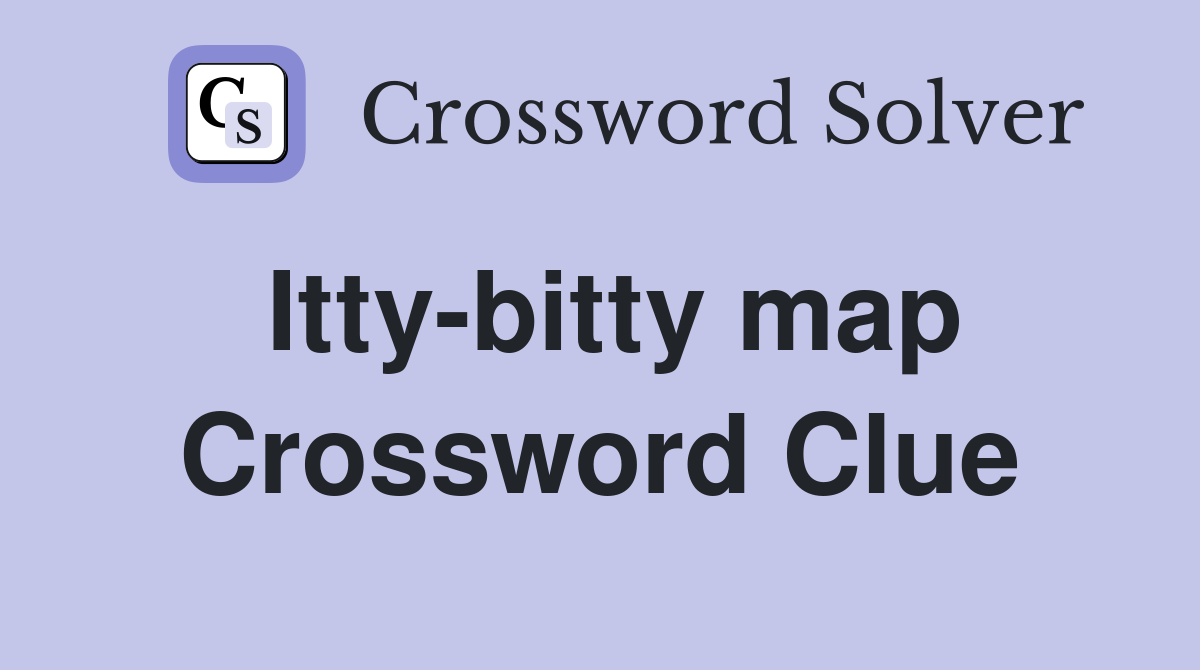 Itty-bitty map Crossword Clue