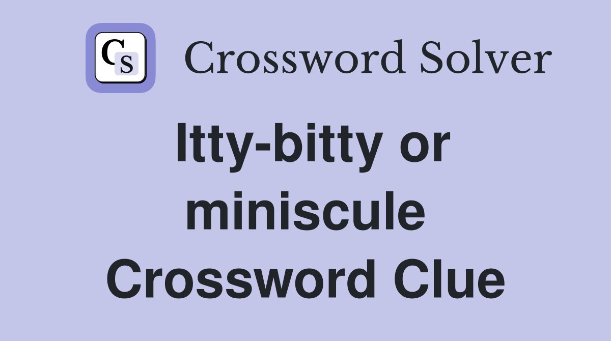 Itty-bitty or miniscule Crossword Clue