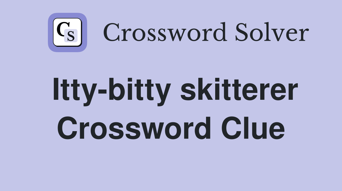 Itty-bitty skitterer Crossword Clue