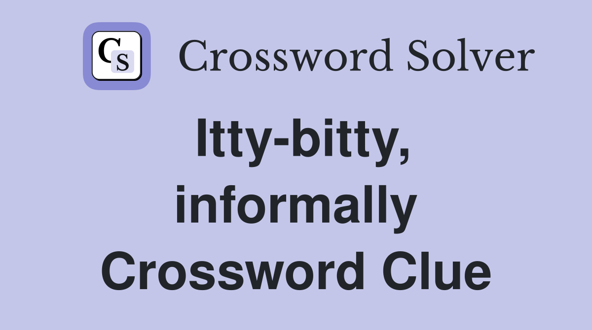 Itty-bitty, informally Crossword Clue
