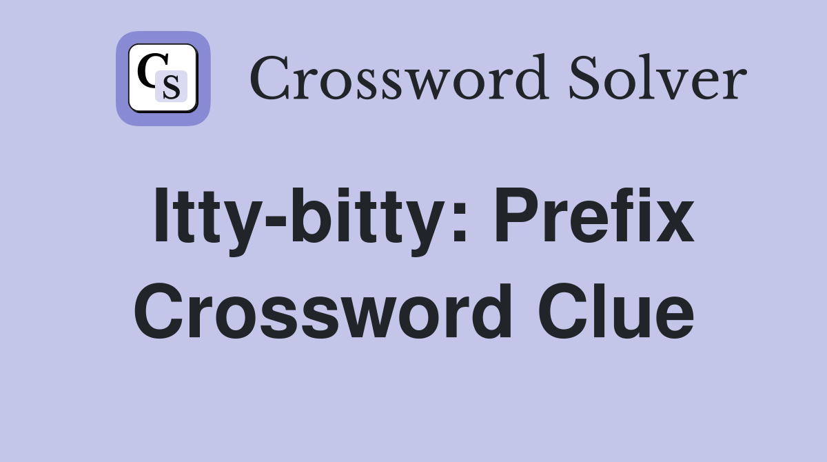 Itty-bitty: Prefix Crossword Clue