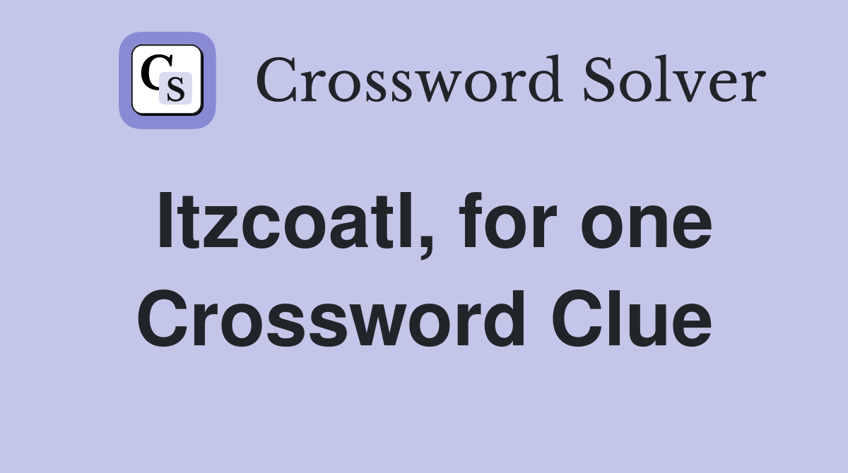 Itzcoatl, for one Crossword Clue