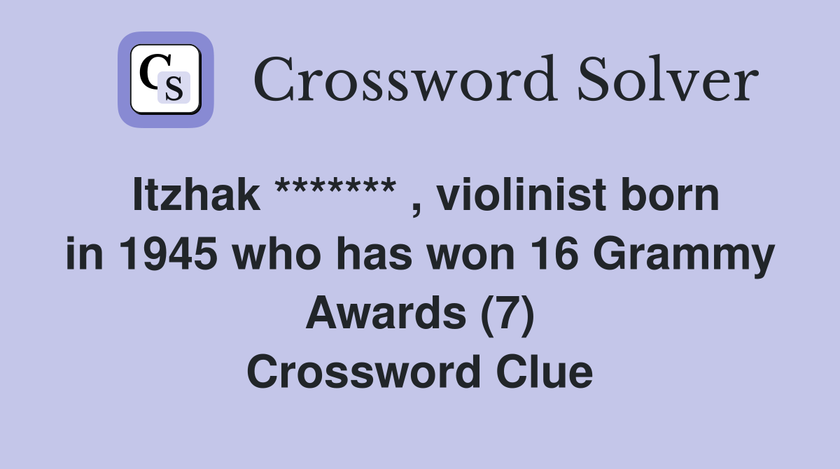 Itzhak ******* , violinist born in 1945 who has won 16 Grammy Awards (7) Crossword Clue