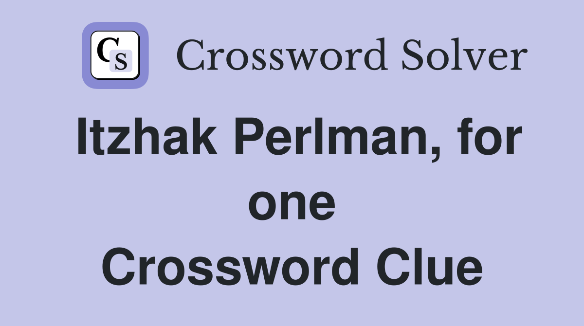 Itzhak Perlman, for one Crossword Clue