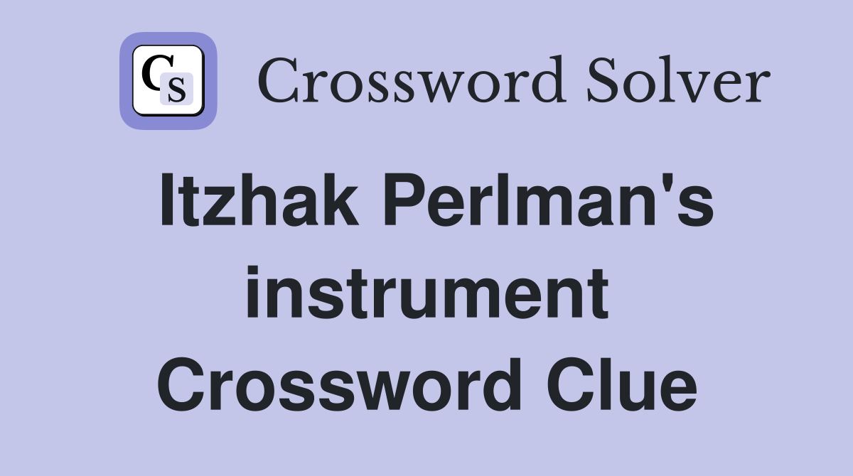 Itzhak Perlman's instrument Crossword Clue