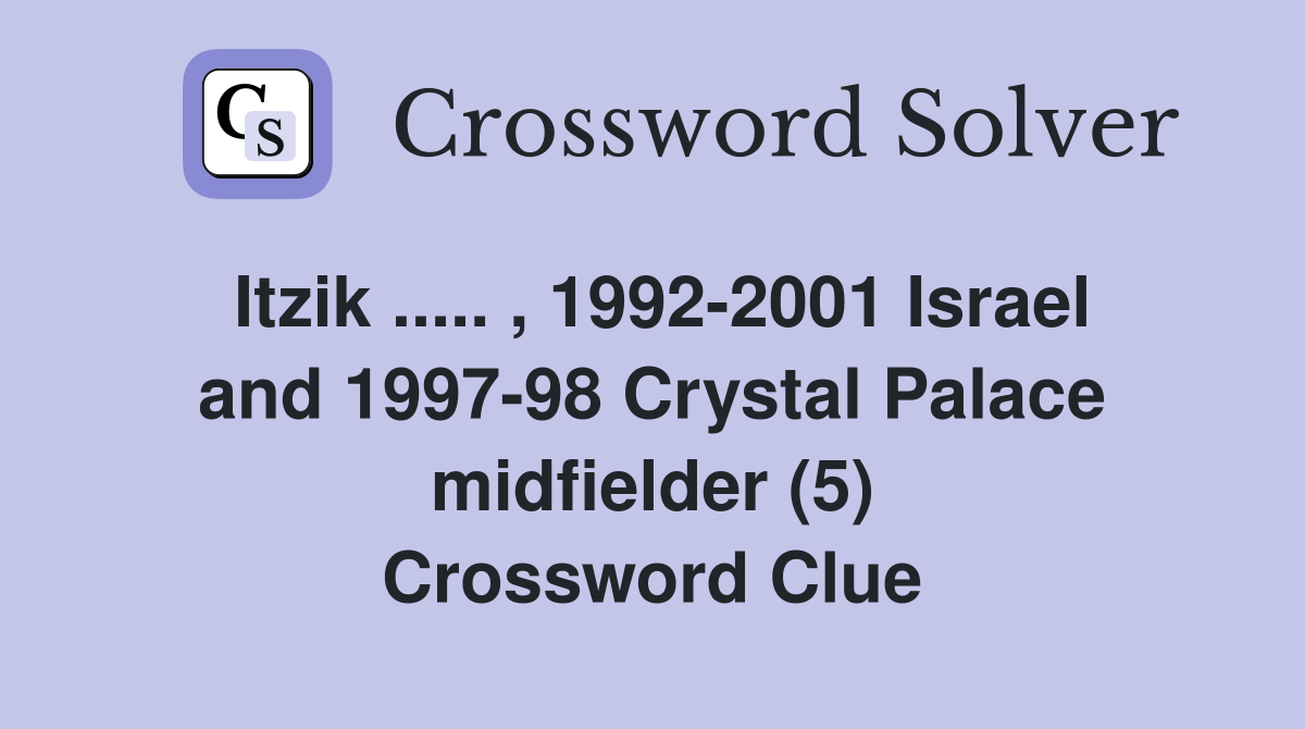 Itzik ..... , 1992-2001 Israel and 1997-98 Crystal Palace midfielder (5) Crossword Clue