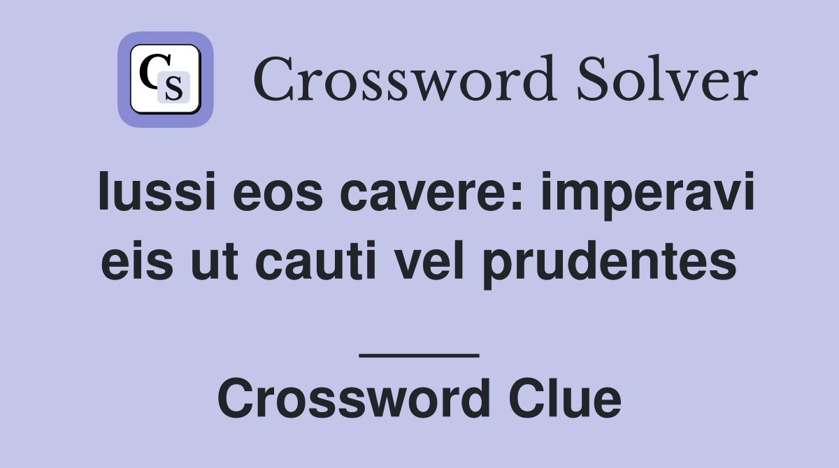Iussi eos cavere: imperavi eis ut cauti vel prudentes ____ Crossword Clue