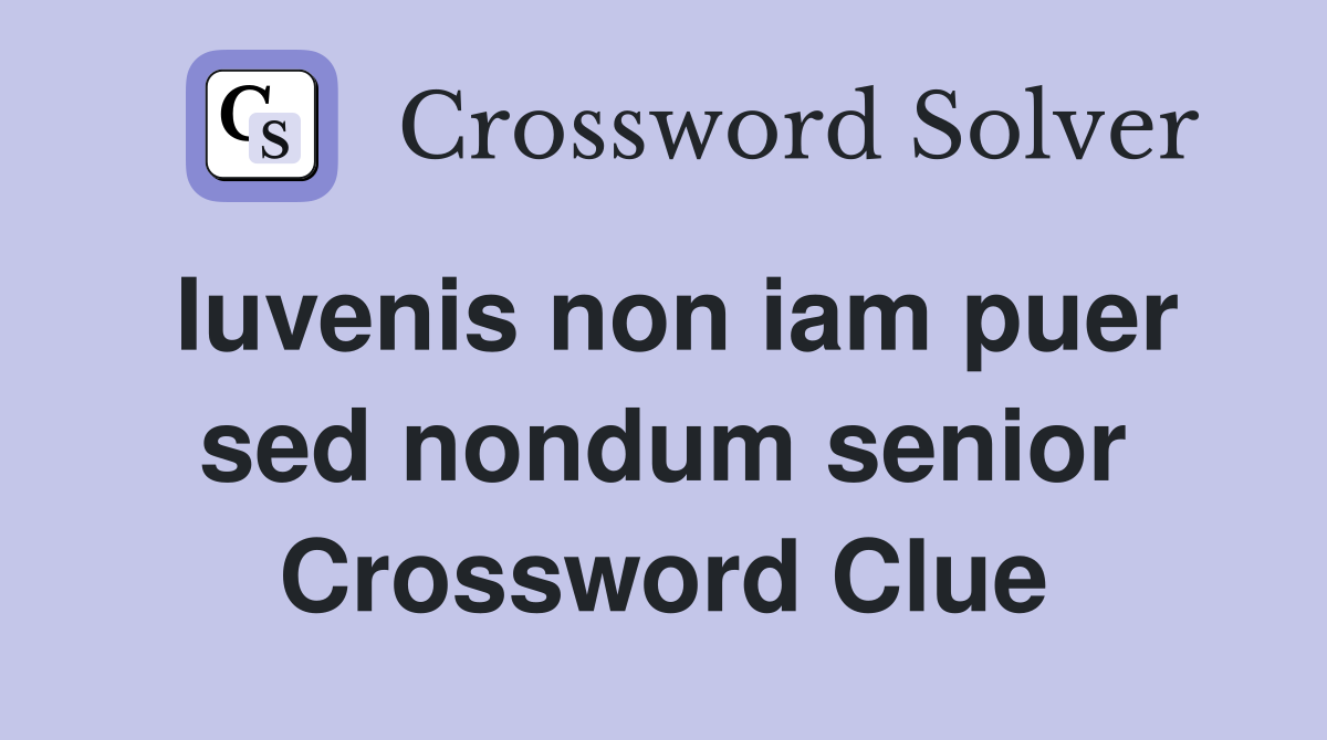 Iuvenis non iam puer sed nondum senior Crossword Clue