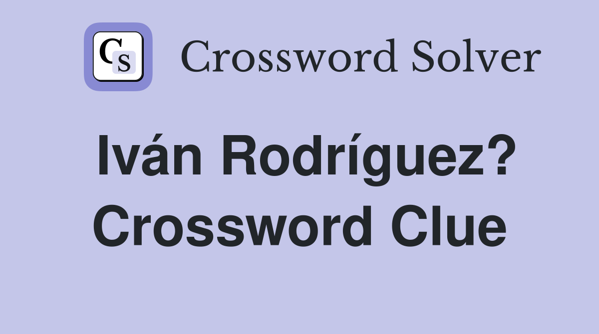 Iván Rodríguez? Crossword Clue