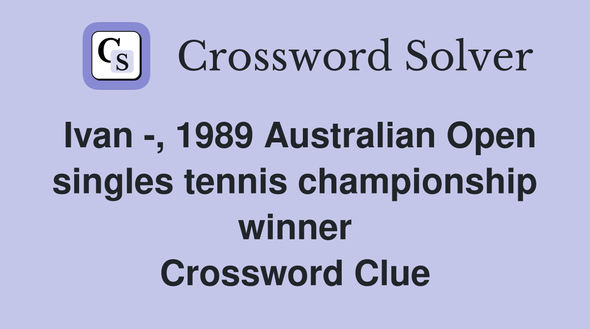Ivan -, 1989 Australian Open singles tennis championship winner Crossword Clue