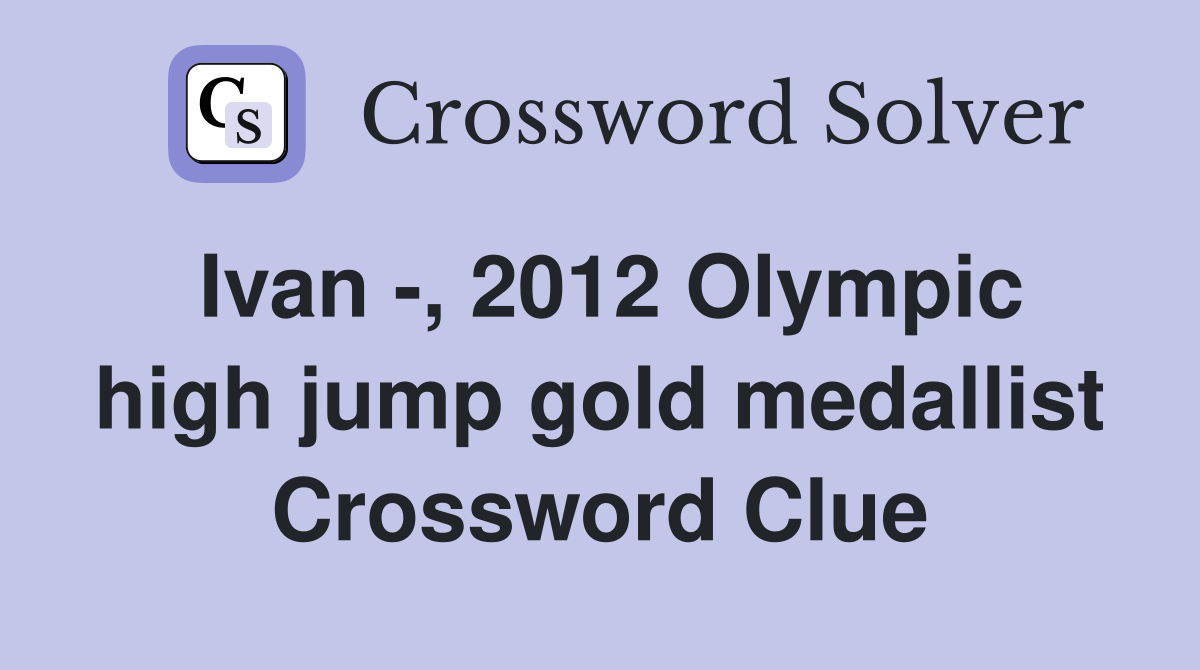 Ivan -, 2012 Olympic high jump gold medallist Crossword Clue