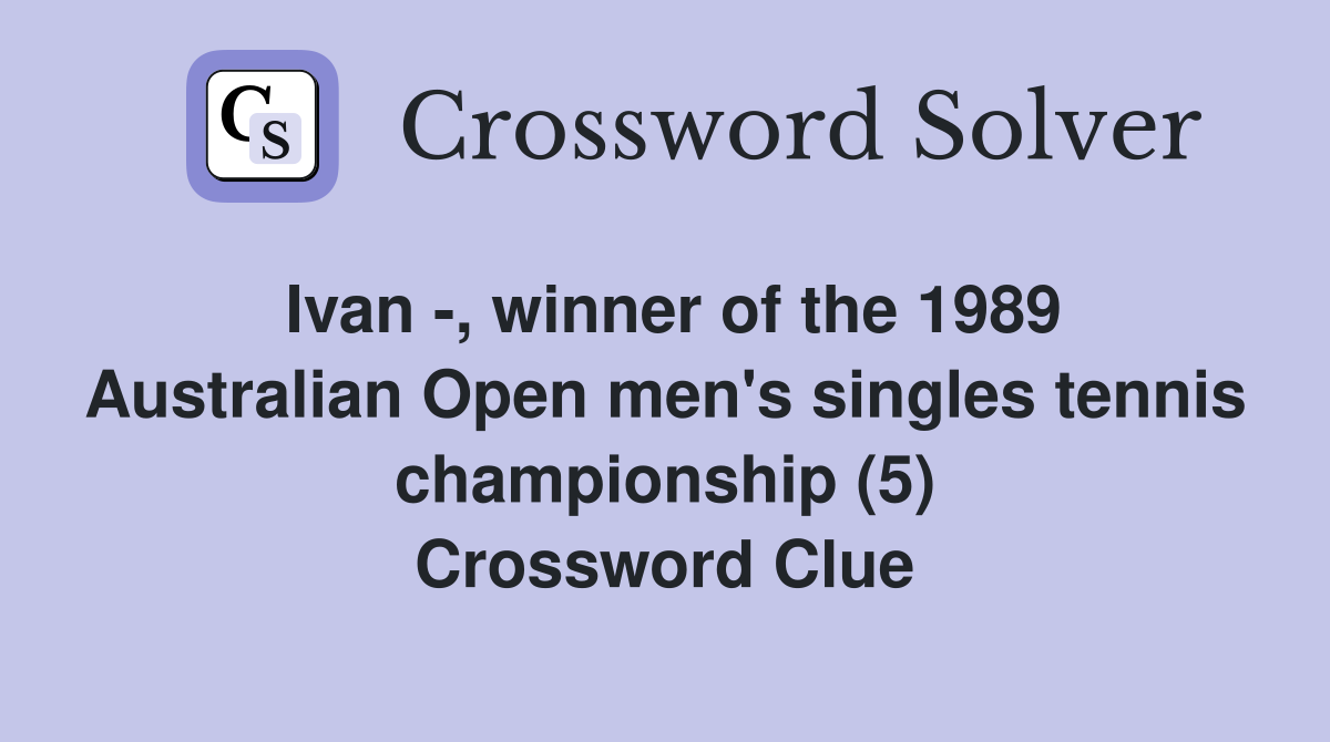 Ivan -, winner of the 1989 Australian Open men's singles tennis championship (5) Crossword Clue