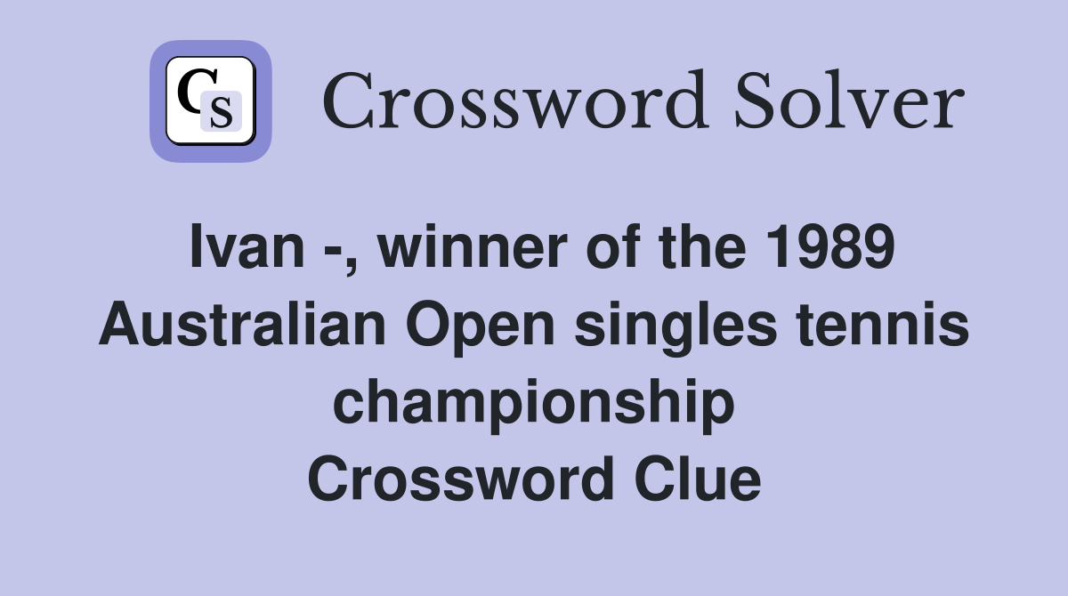 Ivan -, winner of the 1989 Australian Open singles tennis championship Crossword Clue