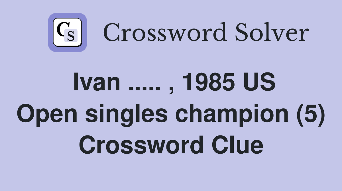 Ivan ..... , 1985 US Open singles champion (5) Crossword Clue