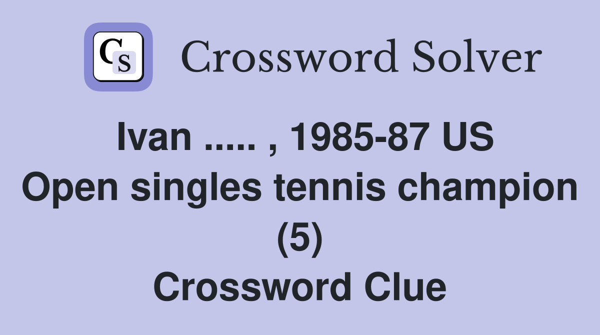 Ivan ..... , 1985-87 US Open singles tennis champion (5) Crossword Clue