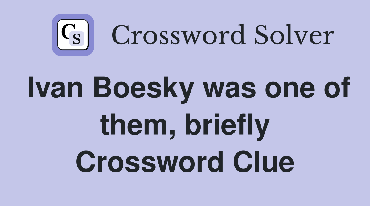 Ivan Boesky was one of them, briefly Crossword Clue