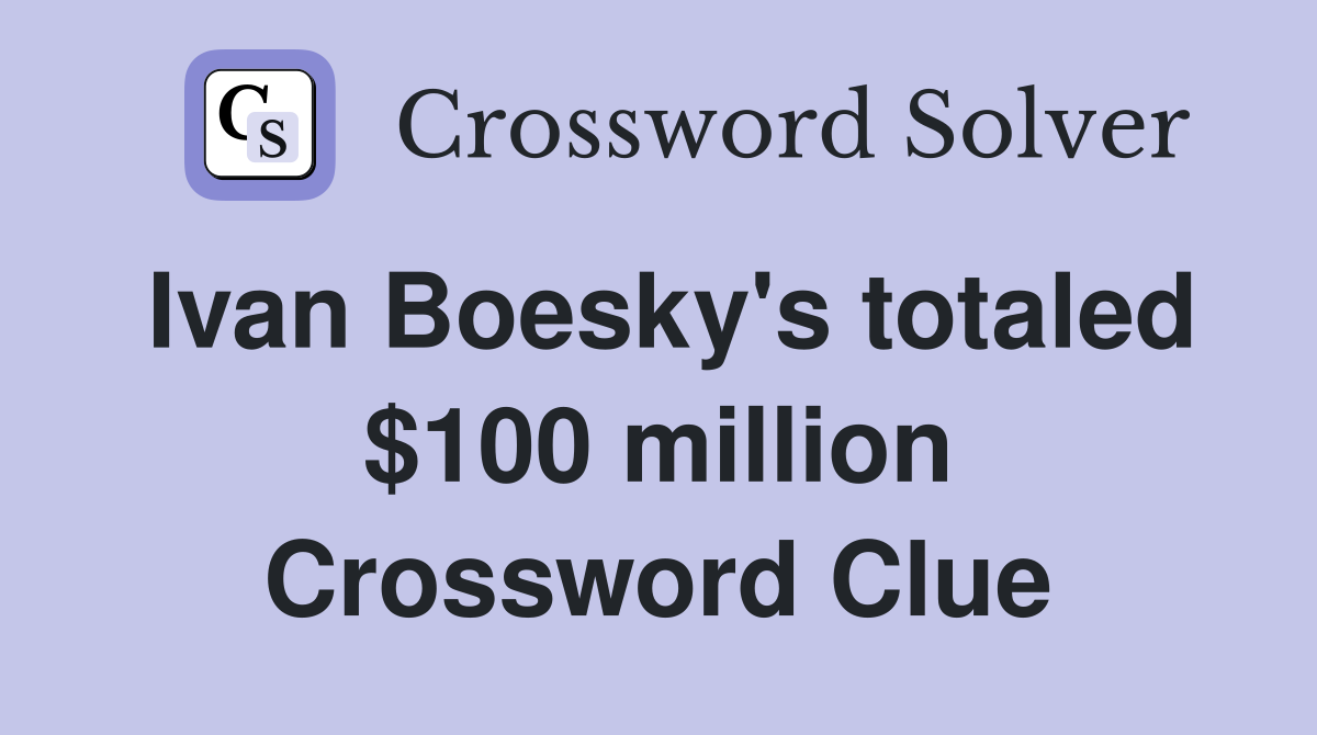 Ivan Boesky's totaled $100 million Crossword Clue