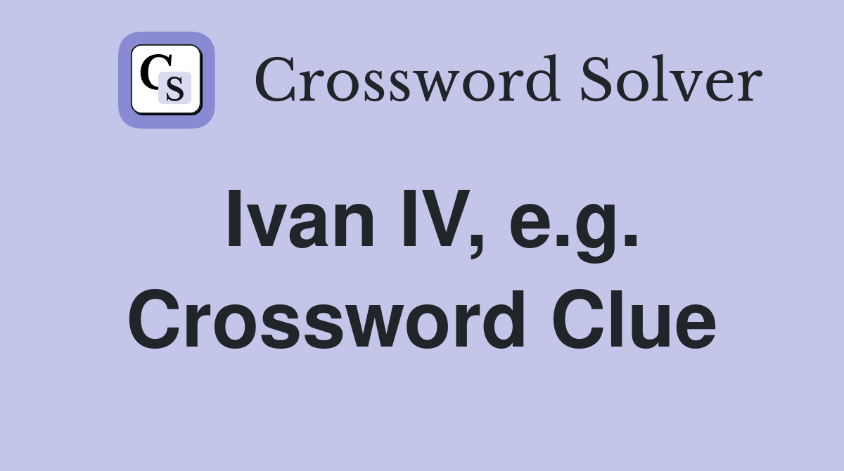Ivan IV, e.g. Crossword Clue