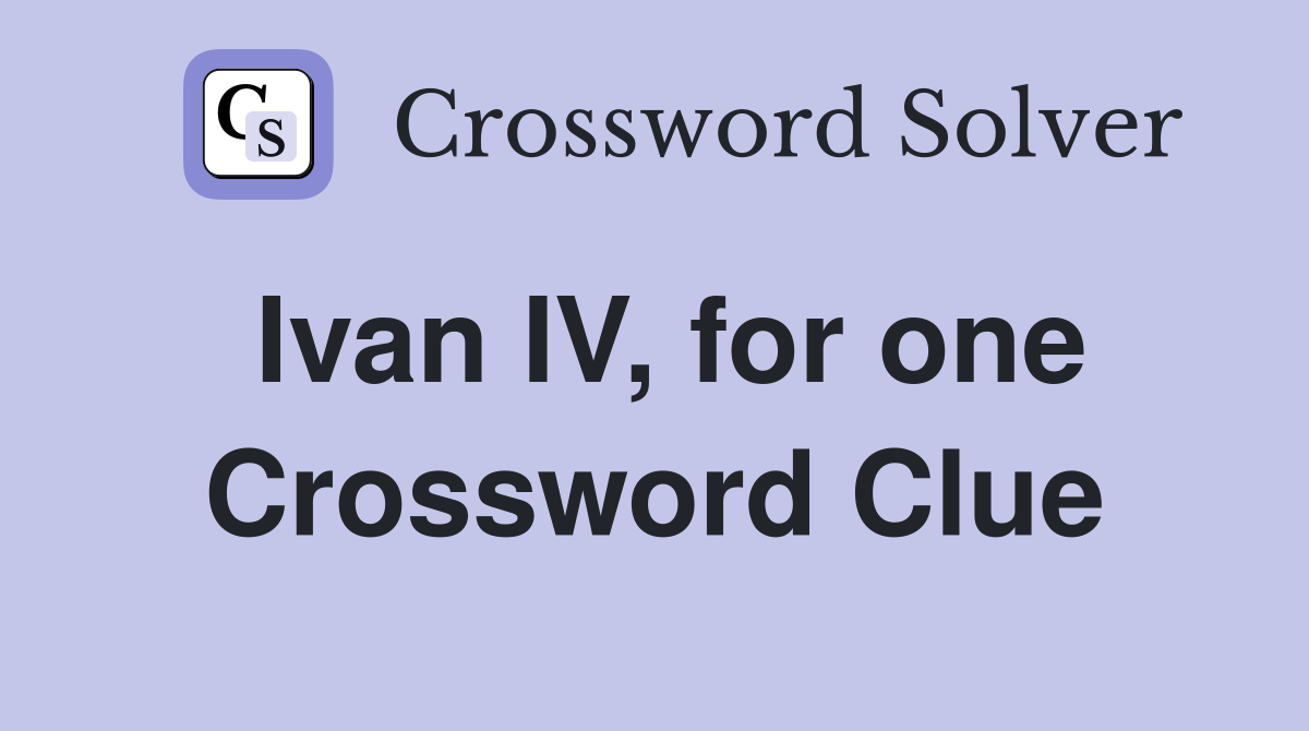 Ivan IV, for one Crossword Clue