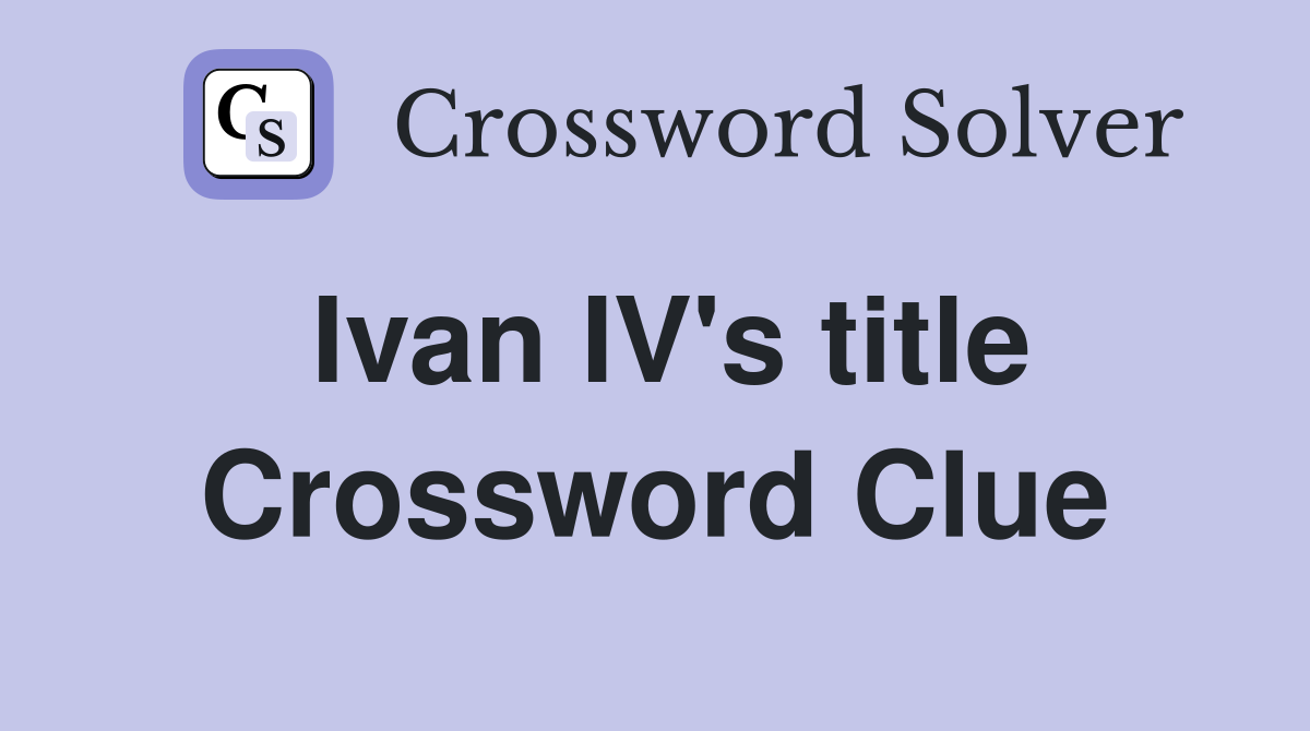 Ivan IV's title Crossword Clue