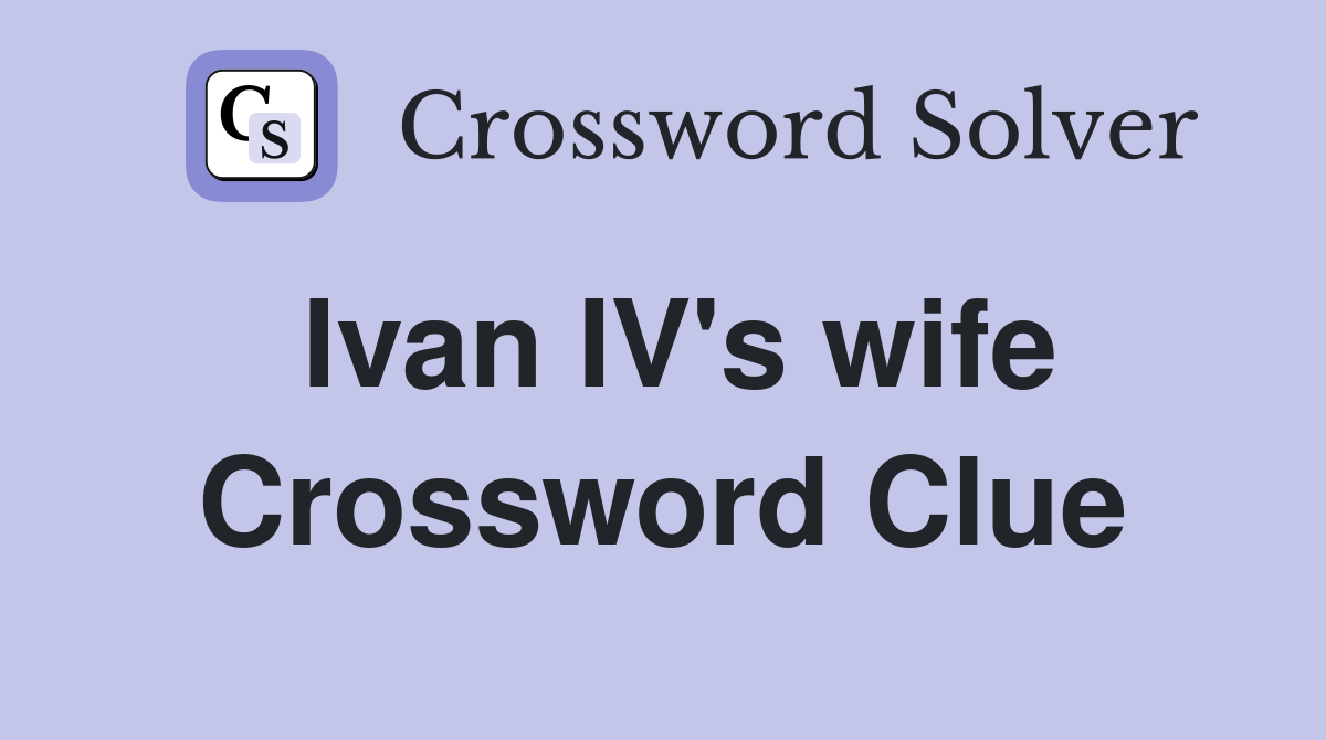 Ivan IV's wife Crossword Clue