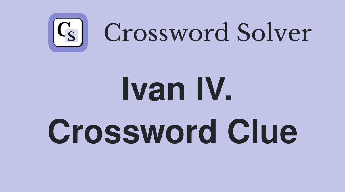 Ivan IV. Crossword Clue