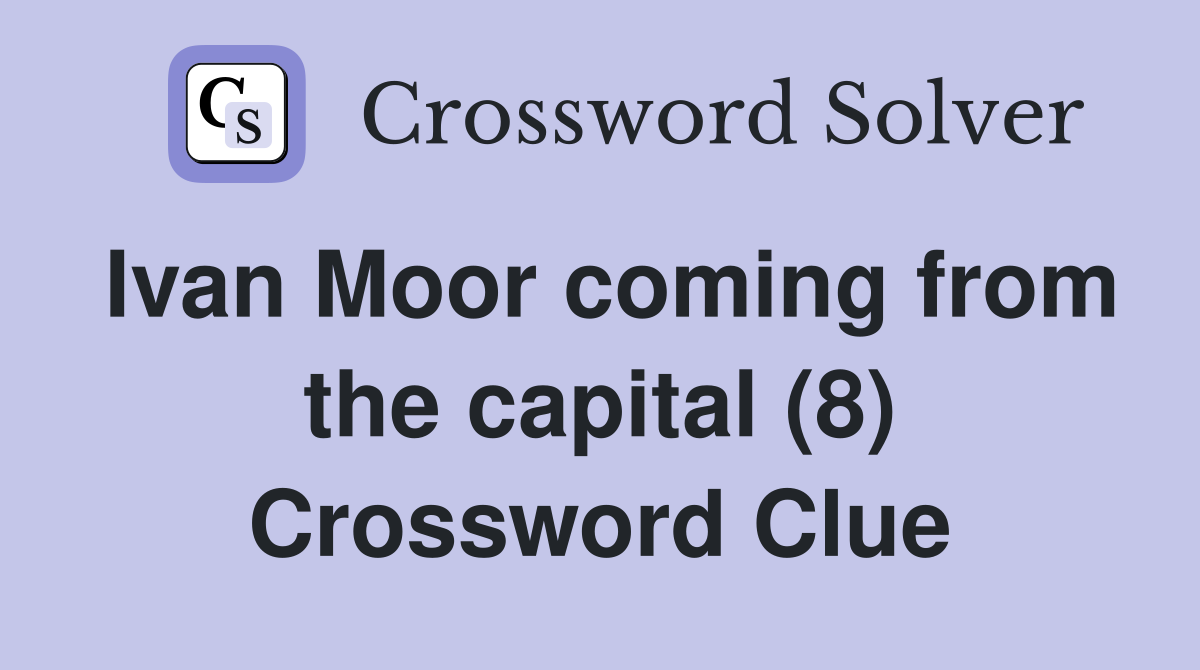 Ivan Moor coming from the capital (8) Crossword Clue
