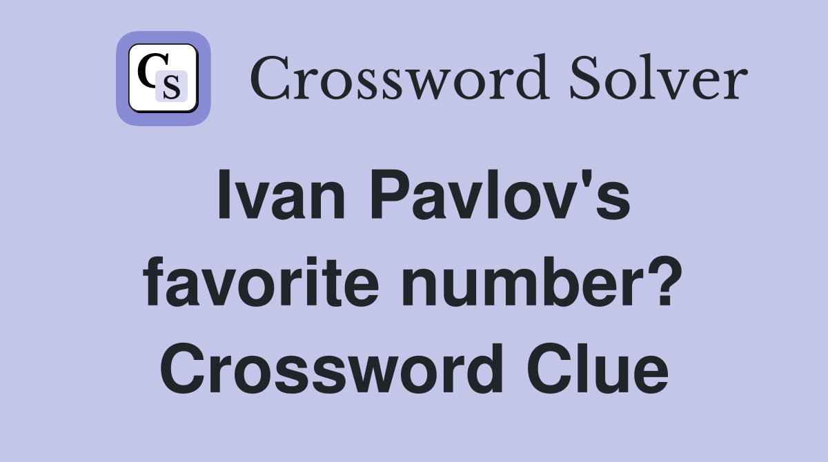 Ivan Pavlov's favorite number? Crossword Clue