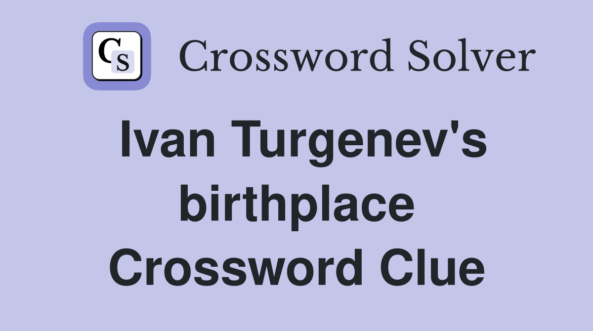 Ivan Turgenev's birthplace Crossword Clue